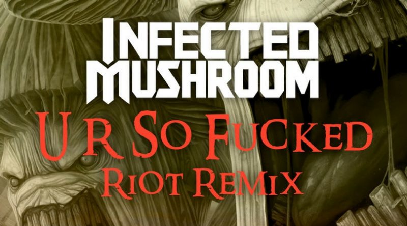 RIOT Reworks Infected Mushroom's Classic "U R So Fucked"