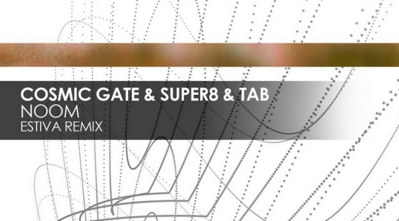 Cosmic Gate & Super8 & Tab Release "Noom" (Estiva Remix)